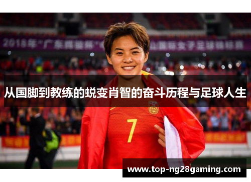 从国脚到教练的蜕变肖智的奋斗历程与足球人生