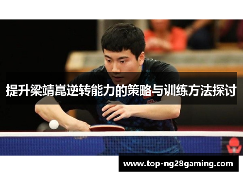 提升梁靖崑逆转能力的策略与训练方法探讨