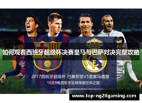 如何观看西班牙超级杯决赛皇马与巴萨对决完整攻略