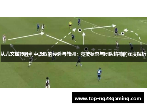 从尤文逆转胜利中汲取的经验与教训：竞技状态与团队精神的深度解析