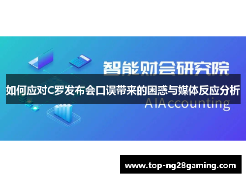 如何应对C罗发布会口误带来的困惑与媒体反应分析