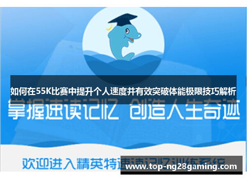 如何在55K比赛中提升个人速度并有效突破体能极限技巧解析
