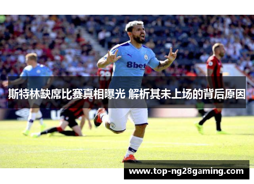 斯特林缺席比赛真相曝光 解析其未上场的背后原因