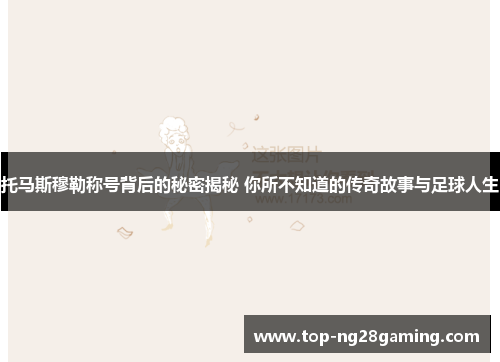 托马斯穆勒称号背后的秘密揭秘 你所不知道的传奇故事与足球人生
