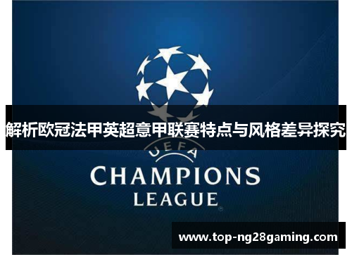 解析欧冠法甲英超意甲联赛特点与风格差异探究