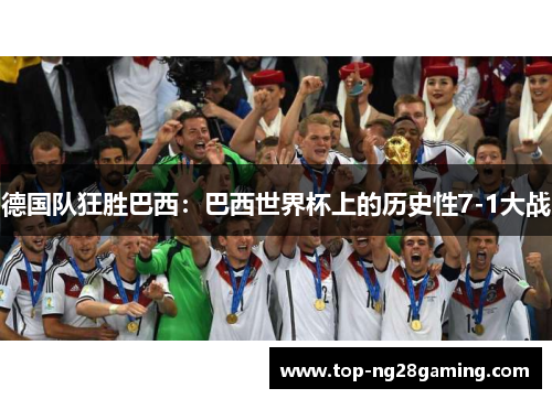 德国队狂胜巴西:巴西世界杯上的历史性7-1大战 德国队狂胜巴西:巴西世界杯上的历史性7-1大战