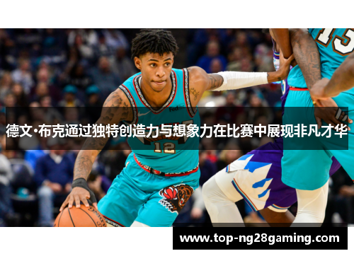 德文·布克通过独特创造力与想象力在比赛中展现非凡才华