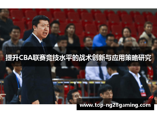 提升CBA联赛竞技水平的战术创新与应用策略研究