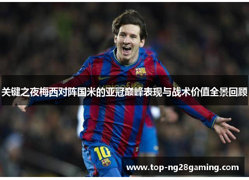 关键之夜梅西对阵国米的亚冠巅峰表现与战术价值全景回顾 关键之夜梅西对阵国米的亚冠巅峰表现与战术价值全景回顾