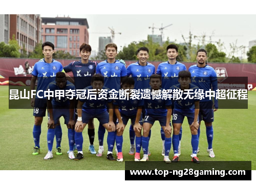 昆山FC中甲夺冠后资金断裂遗憾解散无缘中超征程 昆山FC中甲夺冠后资金断裂遗憾解散无缘中超征程